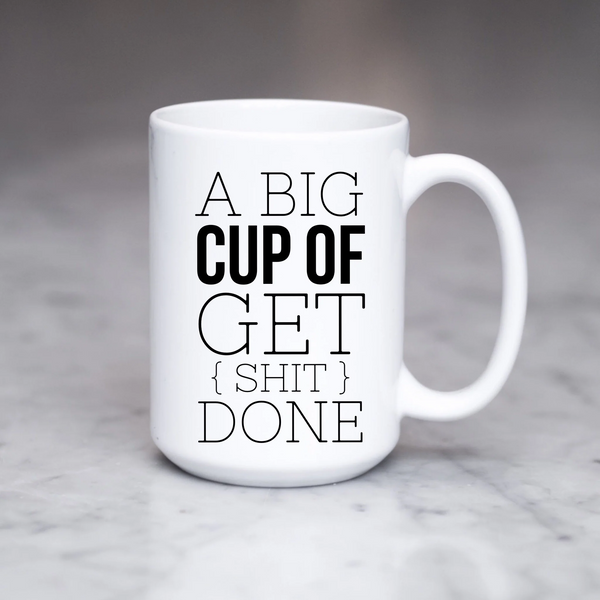 A Big Cup of Get Shit Done - SheMugs Good Vibes Only