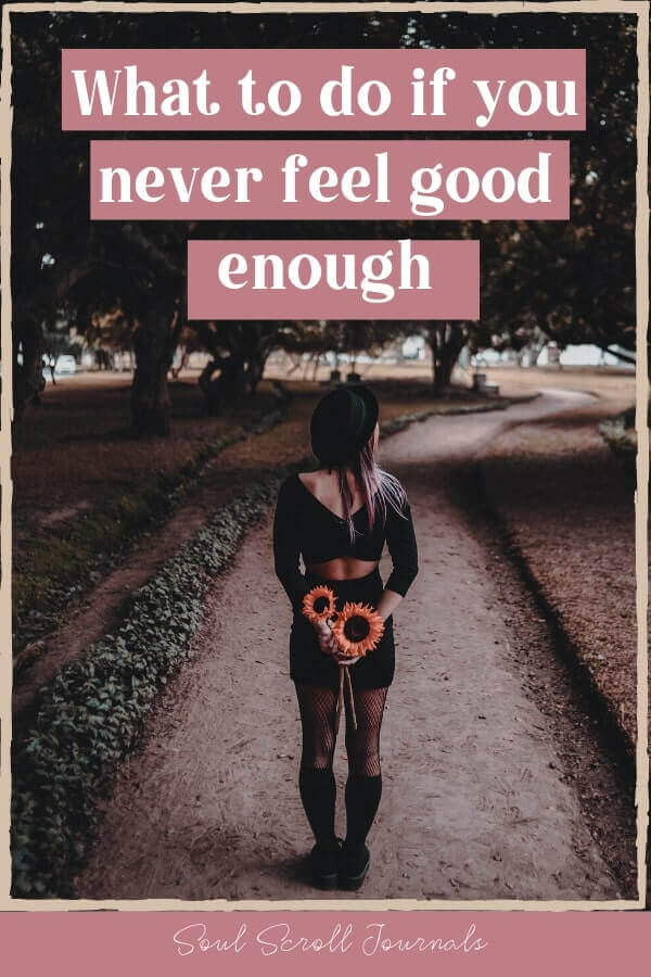 What To Do If You Never Feel Good Enough Soul Scroll Journals