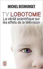 livre tv lobotomie de michel desmurget, la verite scientifique sur les effets de la television