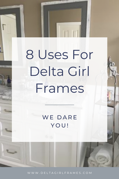 8 Uses For Delta Girl Frames | Delta Girl Frames