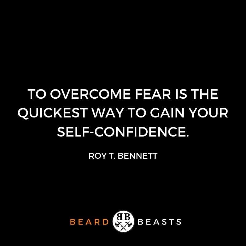 To overcome fear is the quickest way to gain your self-confidence.