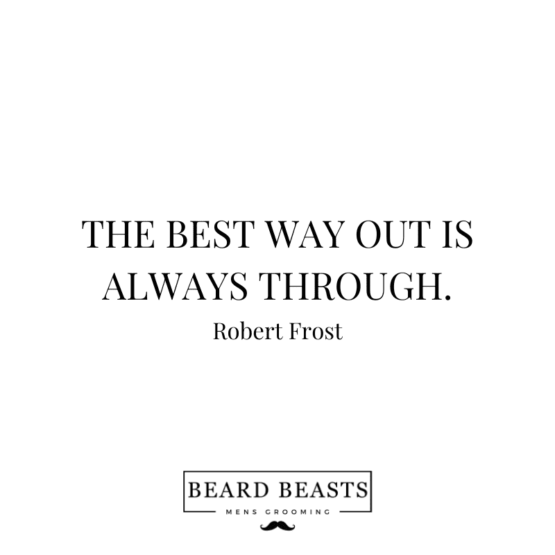An image with a minimalist design featuring the quote "THE BEST WAY OUT IS ALWAYS THROUGH." by Robert Frost, in a simple, elegant black font on a white background. Below the quote is the "Beard Beasts - Men's Grooming" logo.