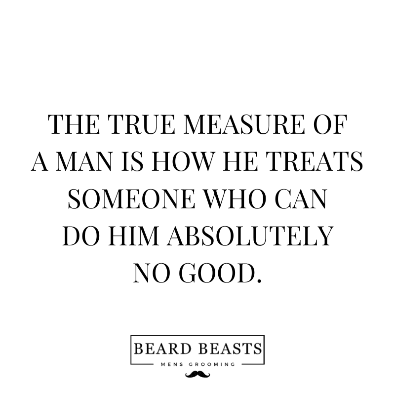 A black and white image featuring a quote in a simple, elegant font that reads "The true measure of a man is how he treats someone who can do him absolutely no good." Below the quote is the logo for Beard Beasts, a men's grooming brand.