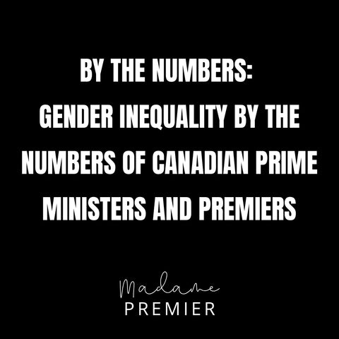 Gender Inequality By The Numbers of Canadian Prime Ministers and Premiers - Madame Premier