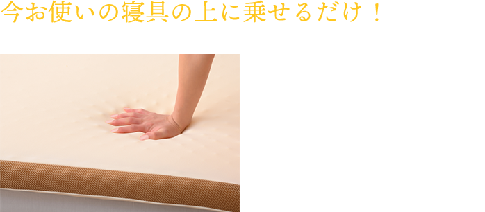 今お使いの寝具の上に乗せるだけ！