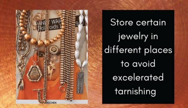 Store certain jewelry in different places to avoid accelerated tarnishing