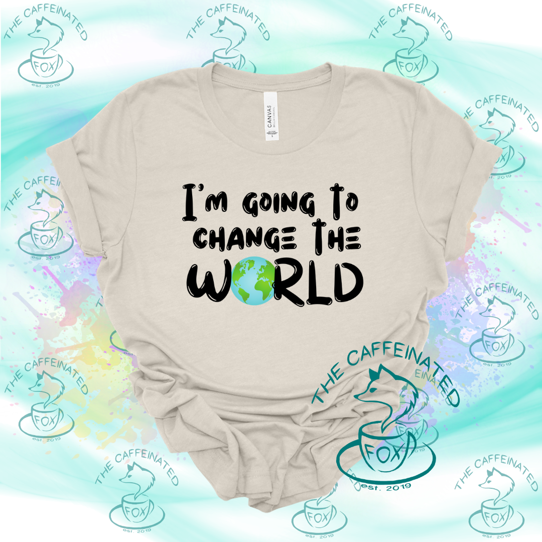 I’m Going To Change The World