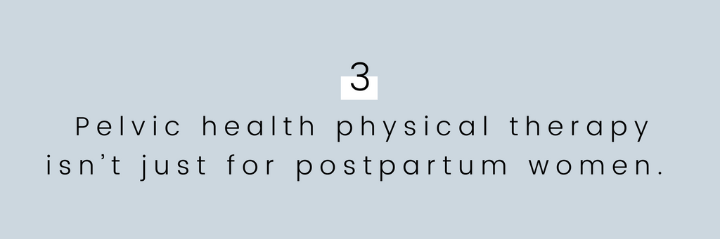 Pelvic health physical therapy isn't just for postpartum women.