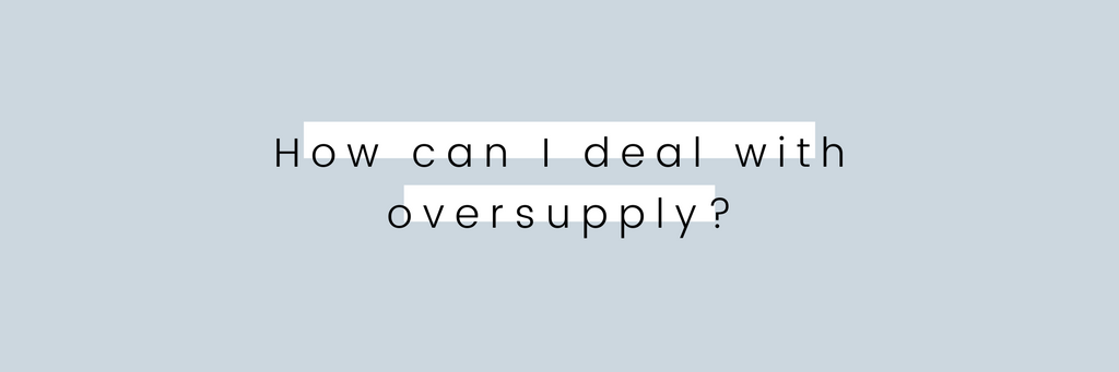 How can I deal with oversupply?