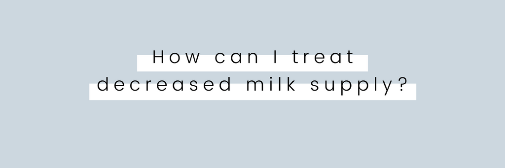 How can I treat decreased milk supply? 