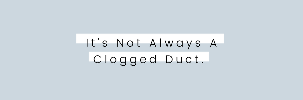 It's not always a clogged duct. 