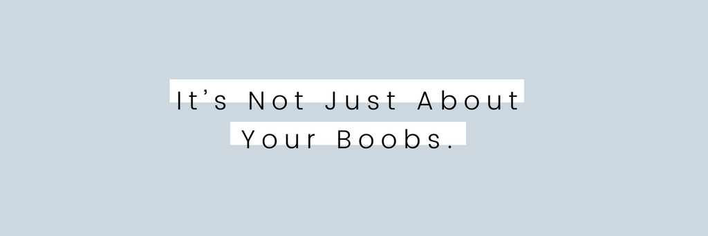 It's not just about your boobs.