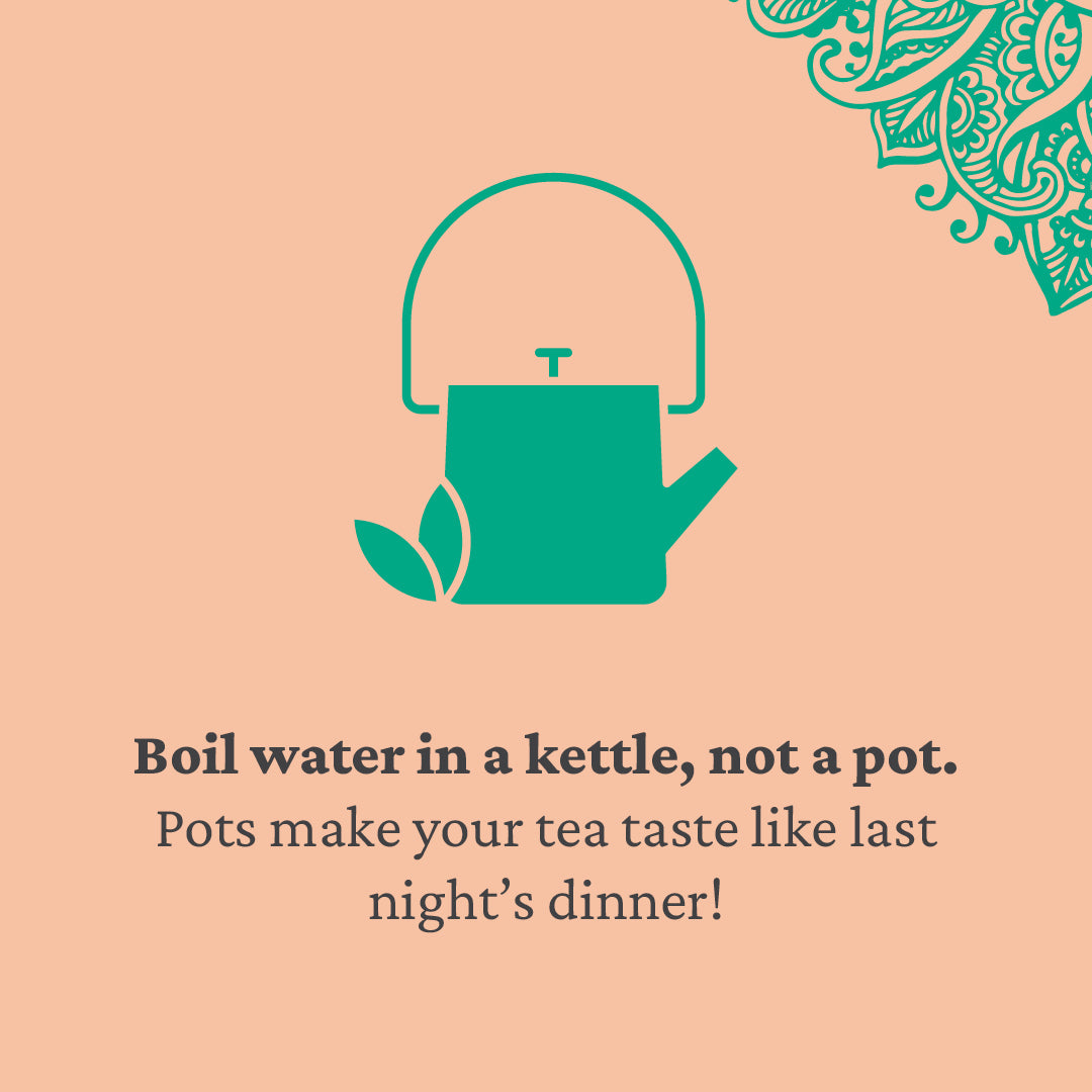 Boil water in a kettle not a pot