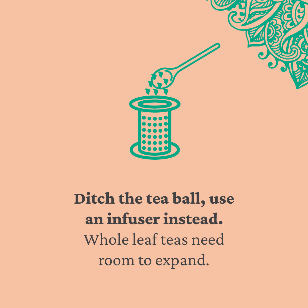 Ditch the tea ball, use an infuser instead