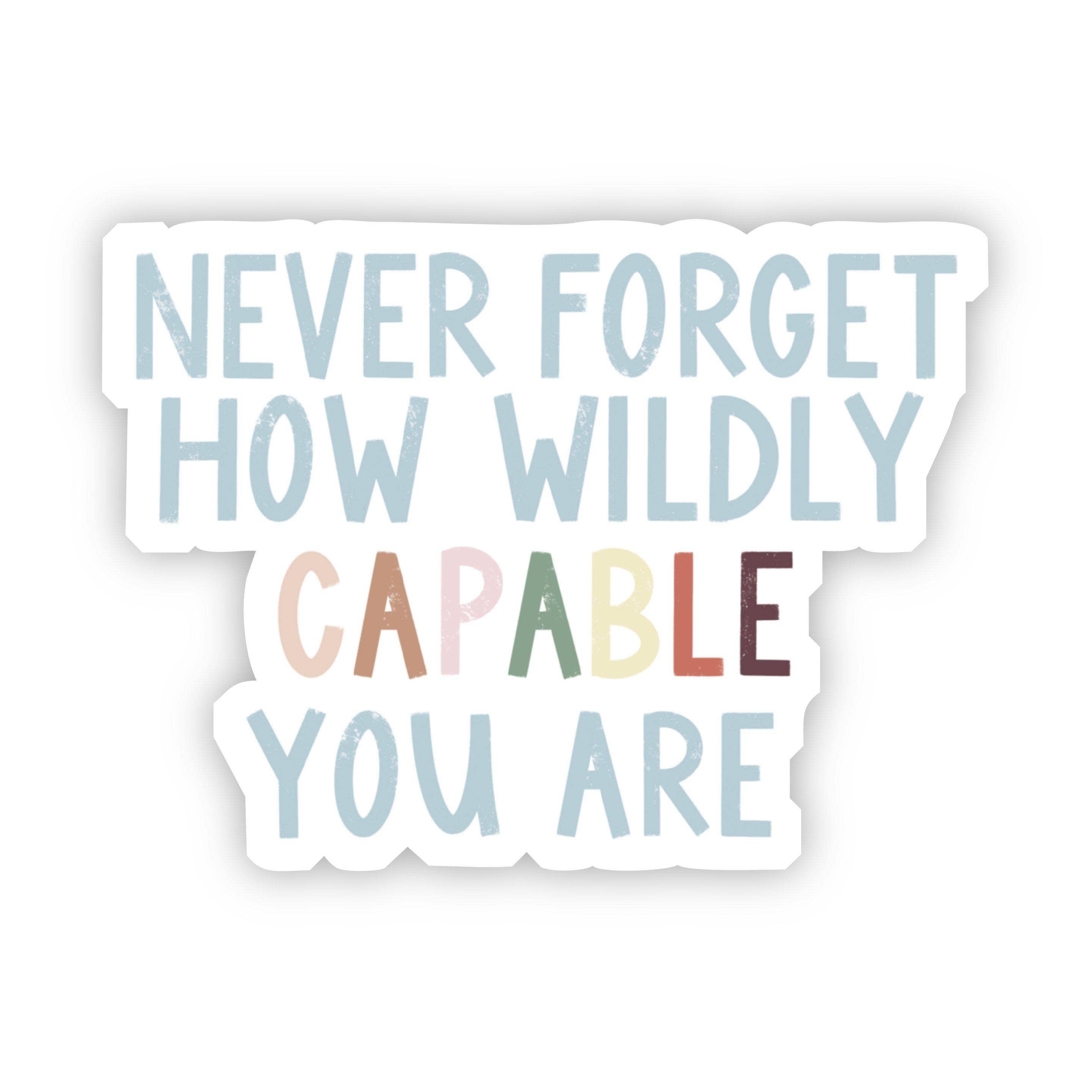 Never Forget How Wildly Capable You Are Multicolor Sticker