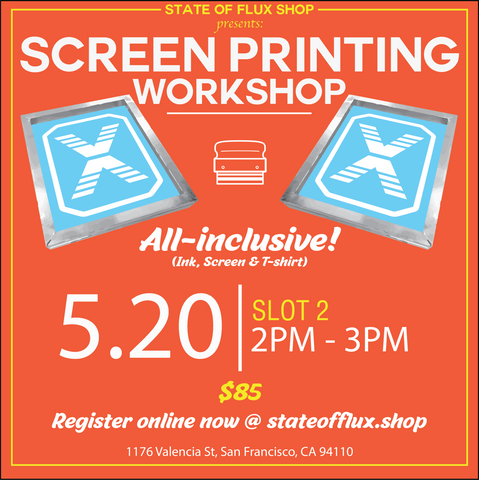 State Of Flux - Shop - Screen-printing - Workshop - May 20 - Slot 2 - 2pm to 3pm - Mission District - San Francisco - 1