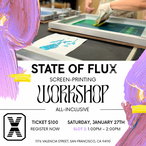 State Of Flux - Screen Printing - Workshop - Flier - Slot 2 - Creative - Event - Community - San Francisco - Mission District - 1