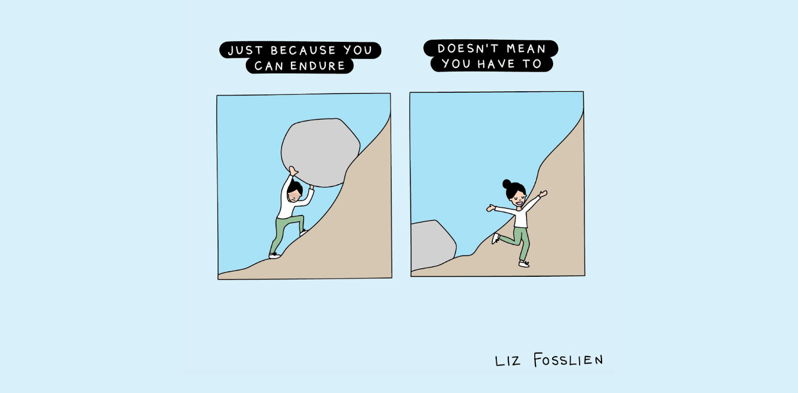 A woman pushing a boulder up a hill with the description “just because you can endure” and another woman walking away from the boulder with the description “doesn’t mean you have to.”