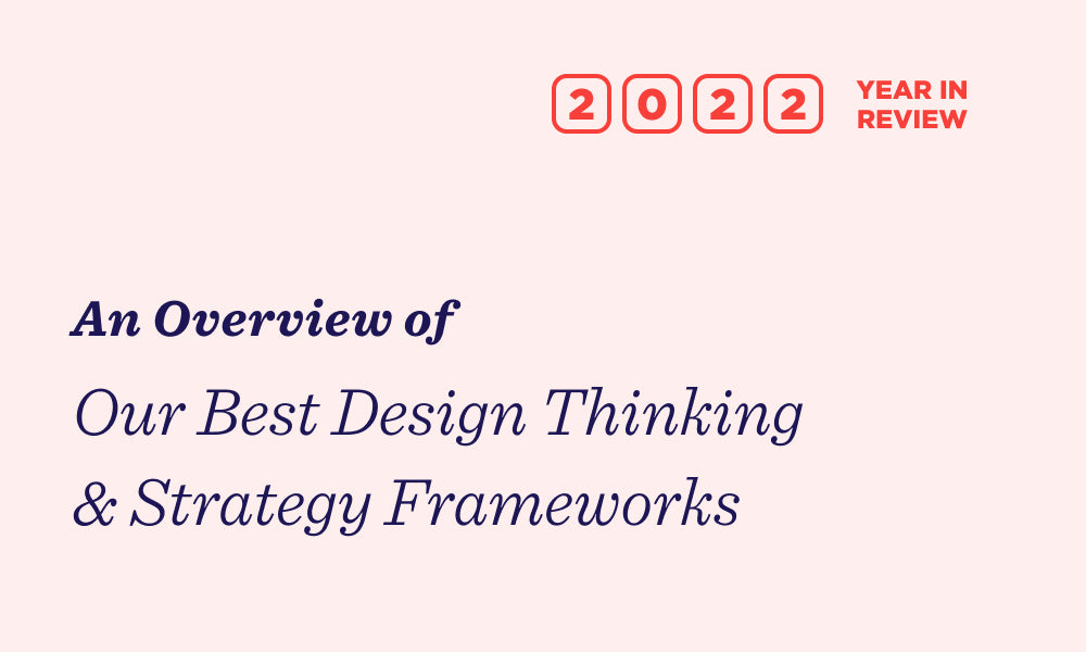 An overview of our best design thinking and strategy frameworks