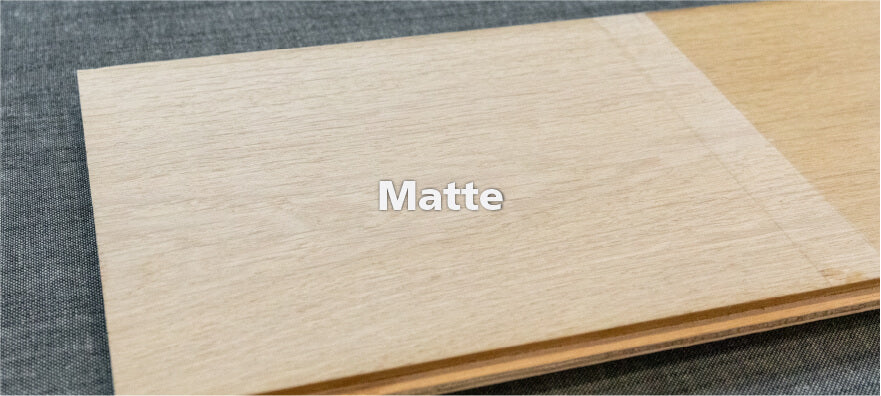 Matte sheen wood floor finish.