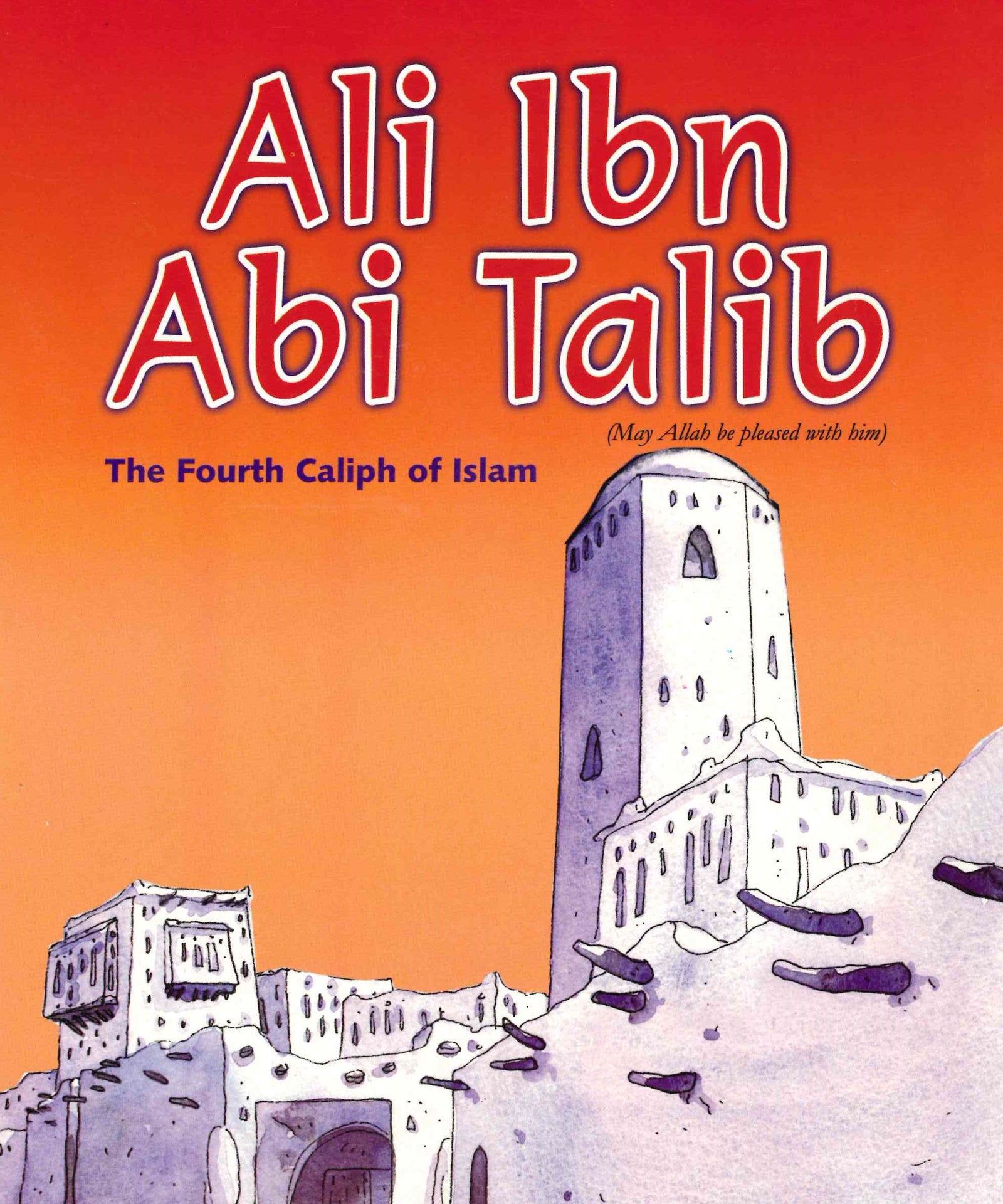 Ali Ibn Abi Talib The Fourth Caliph Of Islam Al Hidaayah Publishing