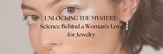 SCIENCE BEHIND A WOMAN'S LOVE FOR JEWELRY