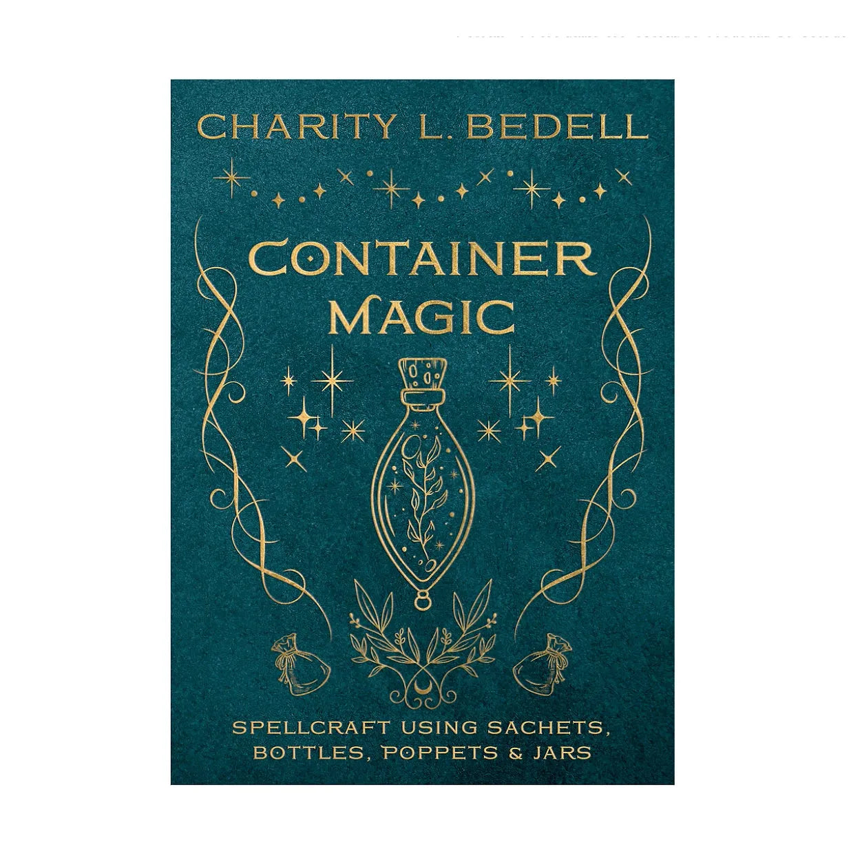 Container Magic: Spellcraft Using Sachets, Bottles, Poppets & Jars