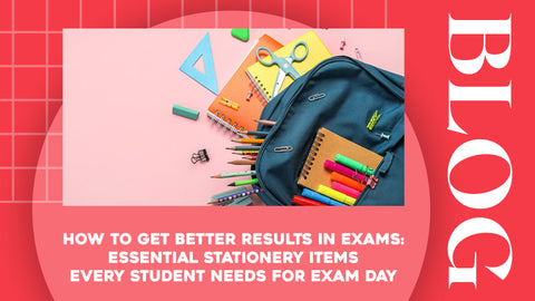 How to Get Better Results in Exams Essential Stationery Items Every Student Needs for Exam Day