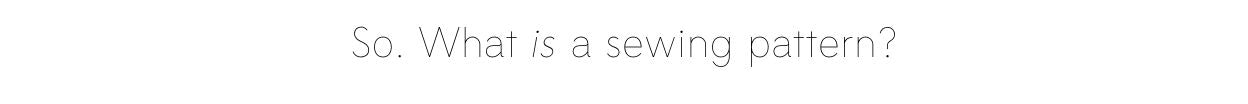 So. What is a sewing pattern?