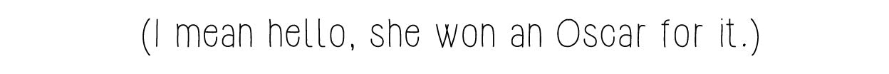 (I mean hello, she won an Oscar for it.) 