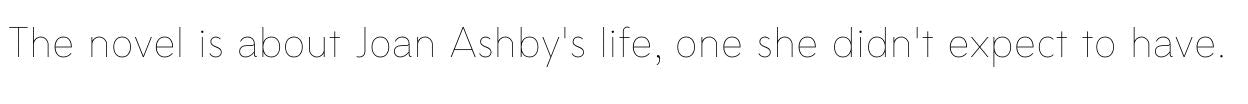 The novel is about Joan Ashby's life, one she didn't expect to have. 