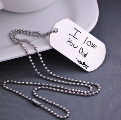 “I love you Dad. Maggie” engraved in child’s actual handwriting on a stainless steel dog tag necklace.