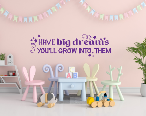 Have big dreams you'll grow into them, Inspirational decal, Kid's bedroom decal