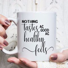 Nothing tastes as good as healthy feels, inspirational coffee mug