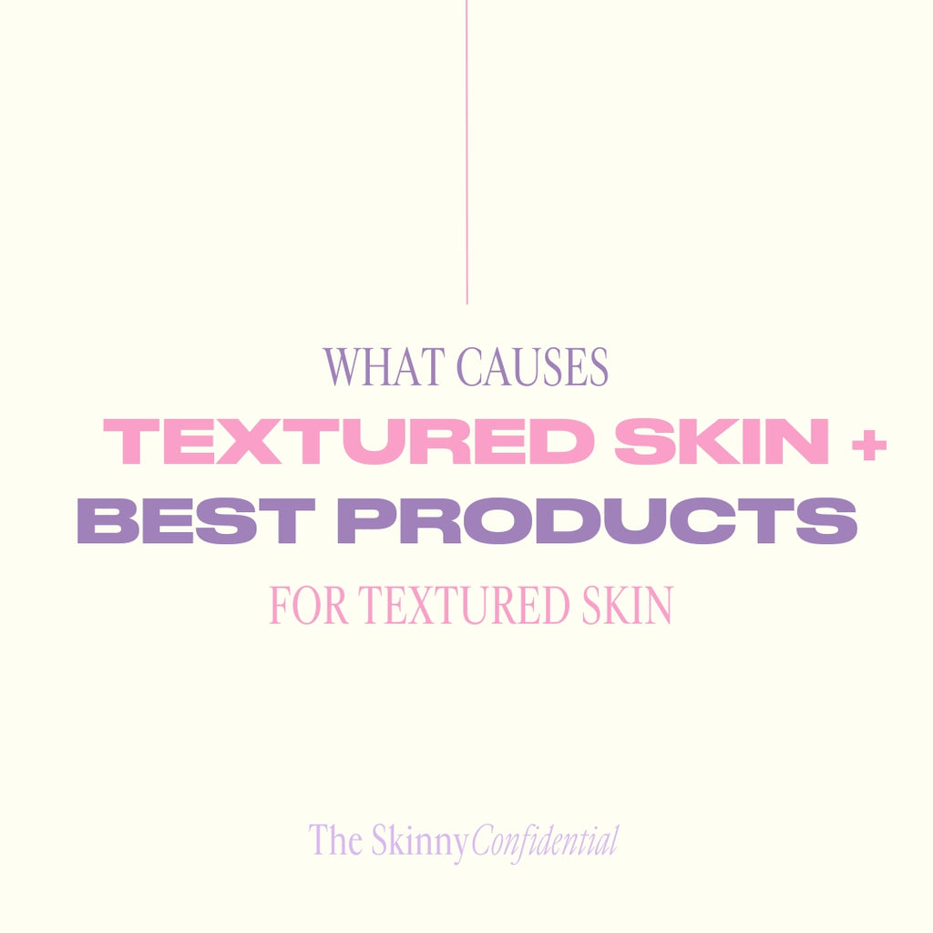 What Causes Textured Skin + Best Products