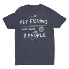 Load image into Gallery viewer, I LIke Fly Fishing and Maybe 3 People Fly Fishing Shirts
