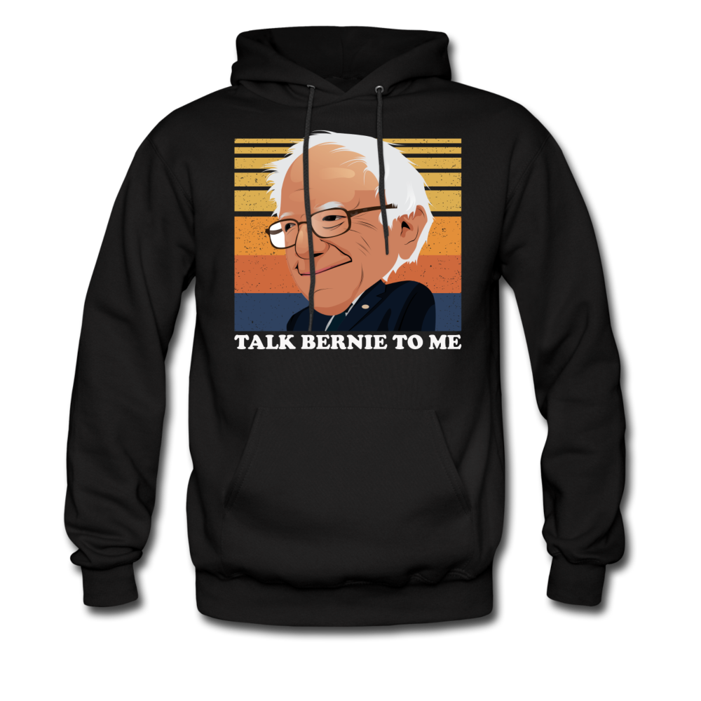 Talk Bernie To Me, Pro Bernie Sanders Hoodie - black