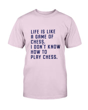 Load image into Gallery viewer, Life Is Like A Game Of Chess. I Don&#39;t Know How To Play Chess. Unisex Cotton T-Shirt