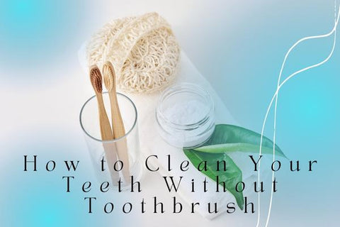 How to Clean Your Teeth Without Toothbrush