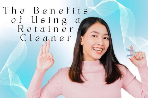 The Benefits of Using a Retainer Cleaner
