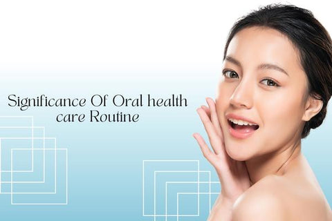 SIGNIFICANCE OF ORAL HEALTH CARE ROUTINE