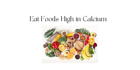 Eat Foods High in Calcium 								 	   