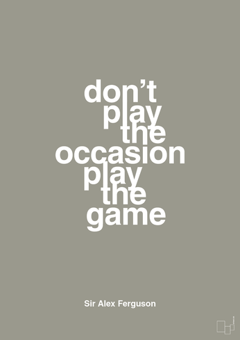 Alex Ferguson Quote: “Don't play the occasion, play the game.”