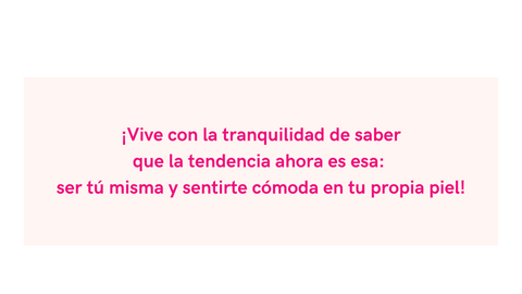 La tendencia ahora es ser tu misma y sentirte cómoda en tu propia piel