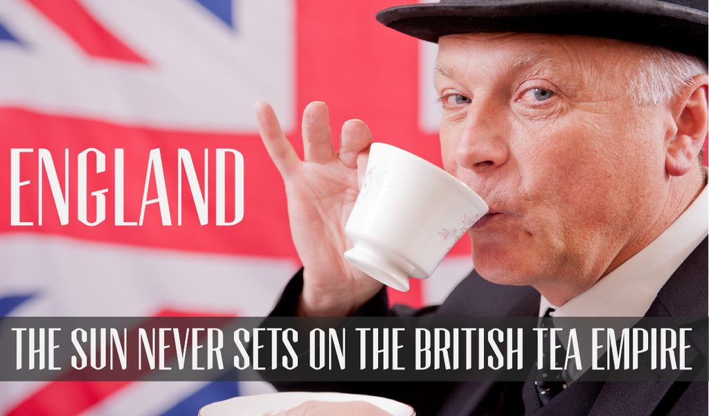 The Sun Never Sets On The British Tea Empire: England ...