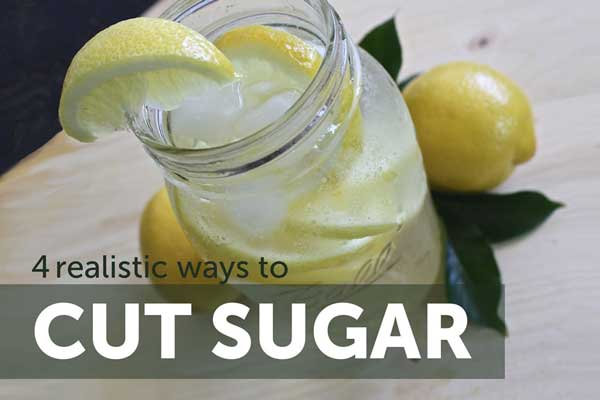 4 realistic ways to cut sugar