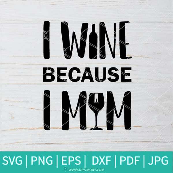 Download I Wine Because I Mom SVG - Wine Svg - Mom Svg - Funny Mama Svg