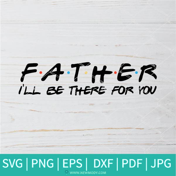 Download Father I'll Be There For You SVG - Father SVG
