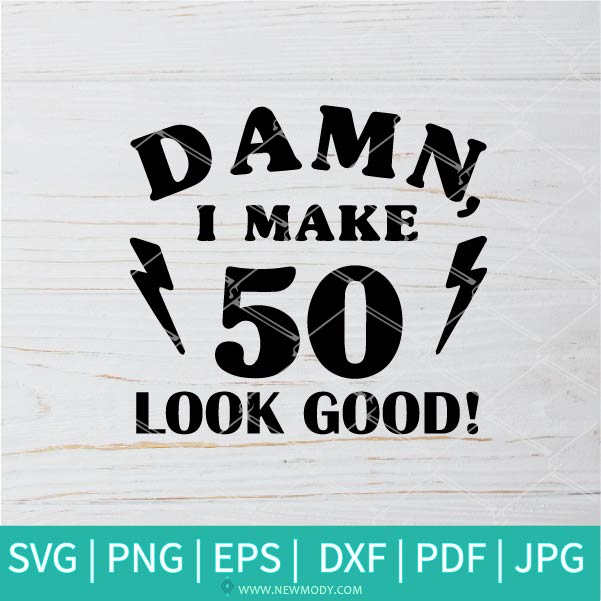 Download Damn I Make 50 Look Good Svg Hello 50 Svg 50th Birthday Svg Birt