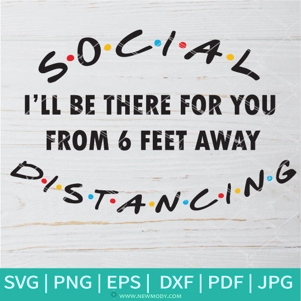 Download Social Distancing I Ll Be There For You From 6 Feet Away Svg Social D